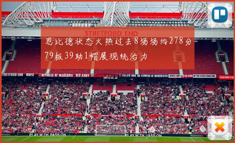 恩比德状态火热过去8场场均278分79板39助1帽展现统治力